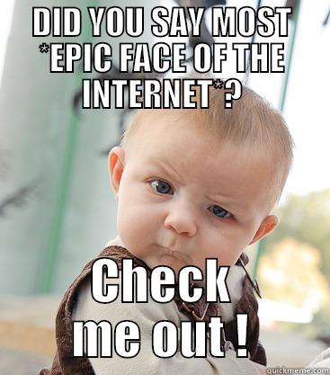 DID YOU SAY MOST *EPIC FACE OF THE INTERNET*? CHECK ME OUT ! skeptical baby