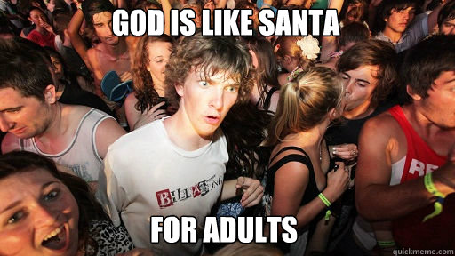 God is like santa
 for adults  Sudden Clarity Clarence