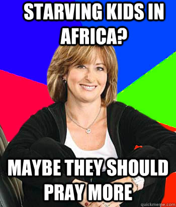 Starving kids in Africa? Maybe they should pray more  Sheltering Suburban Mom