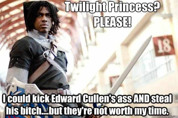 Twilight Princess? 
PLEASE! I could kick Edward Cullen's ass AND steal his bitch....but they're not worth my time.   Scumbag Dark Link