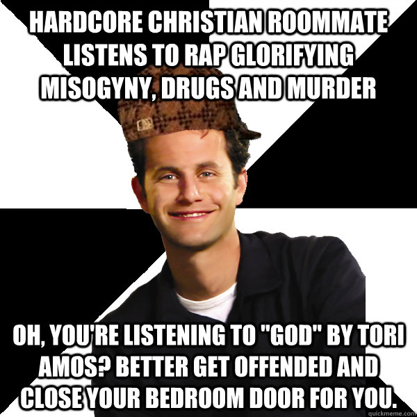 hardcore christian roommate listens to rap glorifying misogyny, drugs and murder oh, you're listening to 