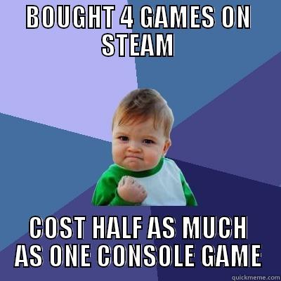 gotta love sales - BOUGHT 4 GAMES ON STEAM COST HALF AS MUCH AS ONE CONSOLE GAME Success Kid