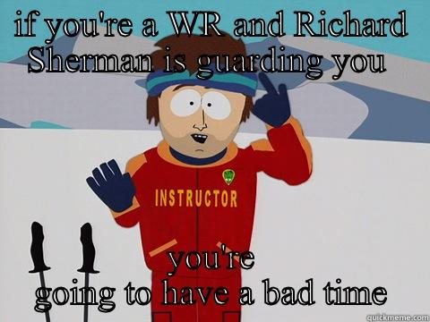 IF YOU'RE A WR AND RICHARD SHERMAN IS GUARDING YOU  YOU'RE GOING TO HAVE A BAD TIME Youre gonna have a bad time