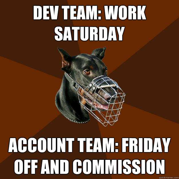 DEV TEAM: WORK SATURDAY ACCOUNT TEAM: FRIDAY OFF AND COMMISSION - DEV TEAM: WORK SATURDAY ACCOUNT TEAM: FRIDAY OFF AND COMMISSION  Developer Doberman