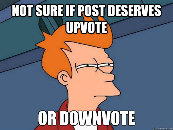 Not sure if post deserves upvote or downvote  Futurama Fry