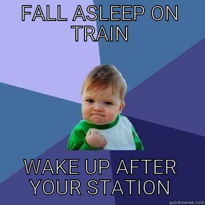 FALL ASLEEP ON TRAIN WAKE UP AFTER YOUR STATION Success Kid