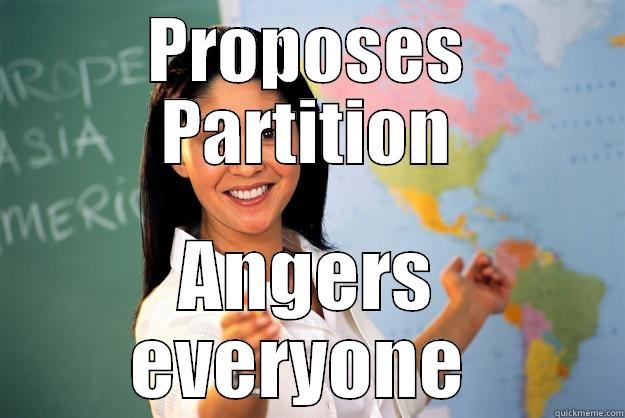 PROPOSES PARTITION ANGERS EVERYONE  Unhelpful High School Teacher