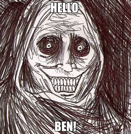 HELLO  BEN!  Horrifying Houseguest