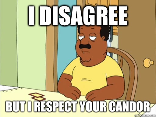 I disagree But I respect your candor - I disagree But I respect your candor  Misc