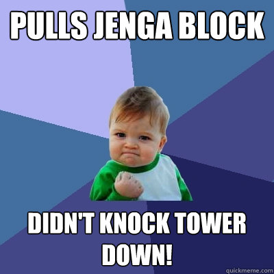 Pulls Jenga Block Didn't Knock tower down!  Success Kid