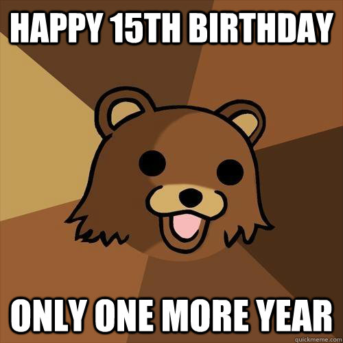 Happy 15th Birthday only one more year  Pedobear