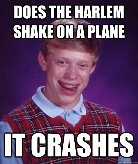 Does the Harlem shake on a plane it crashes  Bad Luck Brian