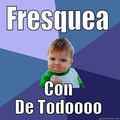 FRESQUEA CON DE TODOOOO Success Kid