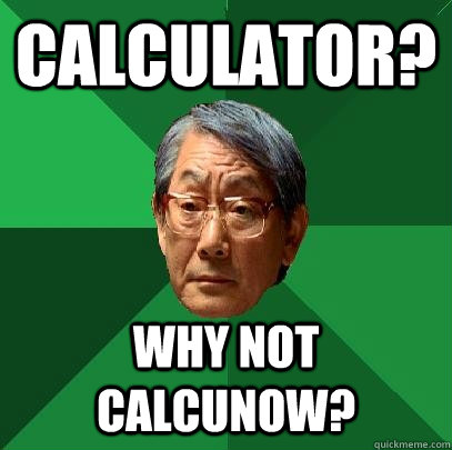 Calculator? Why not calcunow?  High Expectations Asian Father