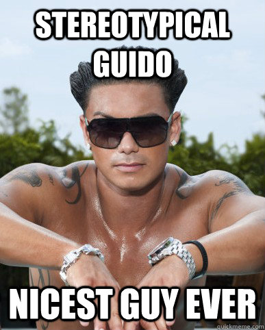 stereotypical guido nicest guy ever  