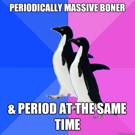 Periodically massive boner & period at the same time  Socially Awkward Couple