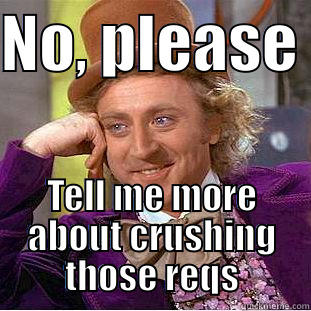 Crushing It - NO, PLEASE  TELL ME MORE ABOUT CRUSHING THOSE REQS Condescending Wonka