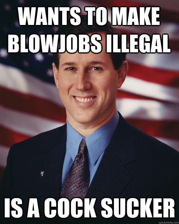 wants to make blowjobs illegal Is A Cock Sucker  
