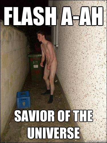 Flash a-ah 
 Savior of the Universe   