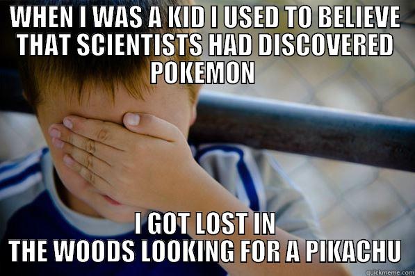 WHEN I WAS A KID I USED TO BELIEVE THAT SCIENTISTS HAD DISCOVERED POKEMON  I GOT LOST IN THE WOODS LOOKING FOR A PIKACHU Confession kid