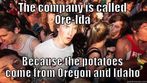 THE COMPANY IS CALLED ORE-IDA BECAUSE THE POTATOES COME FROM OREGON AND IDAHO Sudden Clarity Clarence