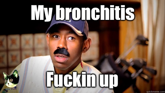 My Bronchitis Fuckin Up Thurnis Haley Quickmeme