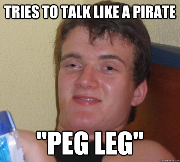 Tries to talk like a pirate 