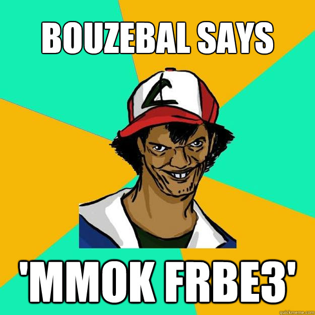 Bouzebal says 'Mmok frbe3'  Ash Pedreiro