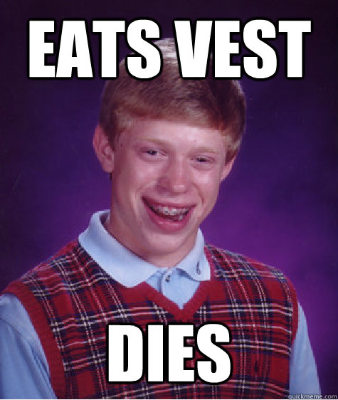 eats vest dies  Bad Luck Brian