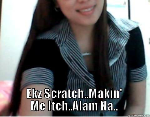  EKZ SCRATCH..MAKIN' ME ITCH..ALAM NA.. Misc