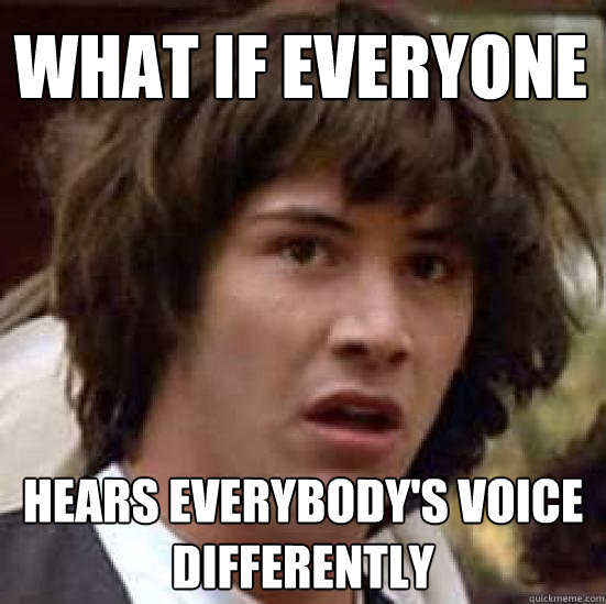 What if everyone hears everybody's voice differently  conspiracy keanu