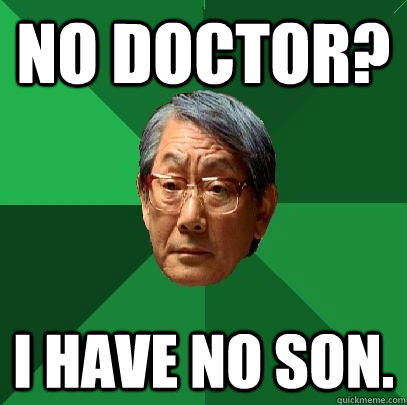 No doctor? I have no son.  High Expectations Asian Father