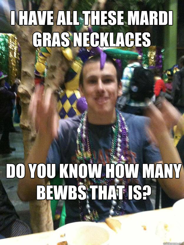 i have all these mardi gras necklaces do you know how many bewbs that is? - i have all these mardi gras necklaces do you know how many bewbs that is?  party boy jess