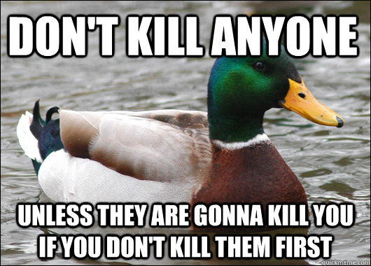 Don't Kill Anyone Unless they are gonna kill you if you don't kill them first - Don't Kill Anyone Unless they are gonna kill you if you don't kill them first  Actual Advice Mallard