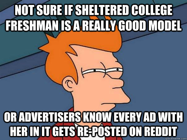 not sure if sheltered college freshman is a really good model or advertisers know every ad with her in it gets re-posted on reddit  Futurama Fry