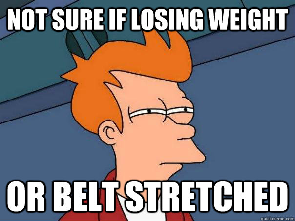 Not sure if losing weight Or belt stretched  Futurama Fry