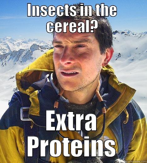 INSECTS IN THE CEREAL? EXTRA PROTEINS Bear Grylls