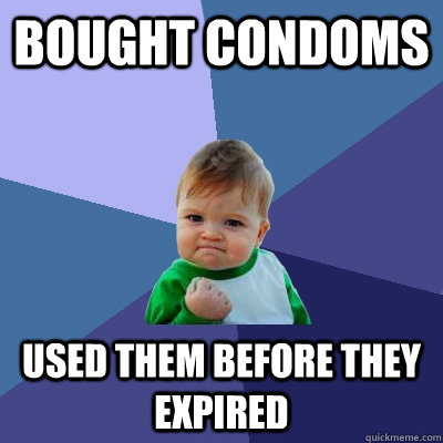 Bought condoms used them before they expired  Success Kid