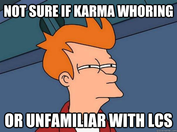 not sure if karma whoring or unfamiliar with LCS  Futurama Fry