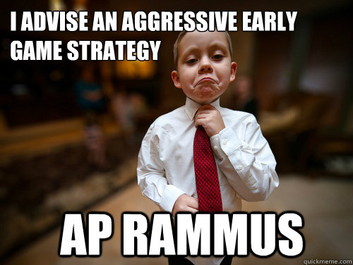 I advise an aggressive early game strategy AP Rammus  Financial Advisor Kid