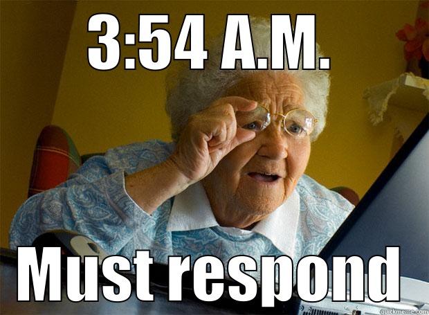 Look here, young whippersnapper - 3:54 A.M. MUST RESPOND Grandma finds the Internet