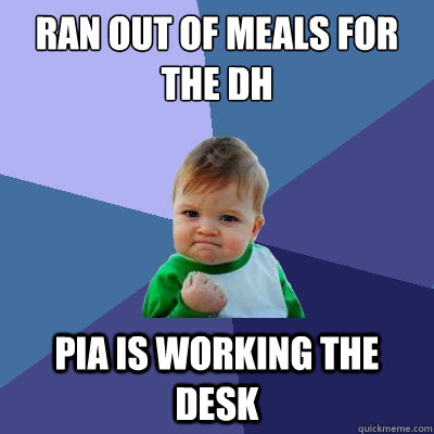 ran out of meals for the dh pia is working the desk - ran out of meals for the dh pia is working the desk  Success Kid
