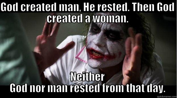 GOD CREATED MAN, HE RESTED. THEN GOD CREATED A WOMAN. NEITHER GOD NOR MAN RESTED FROM THAT DAY. Joker Mind Loss