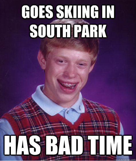 goes skiing in south park has bad time  Bad Luck Brian