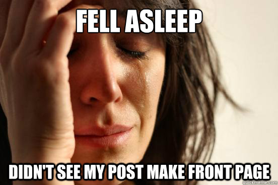 Fell asleep Didn't see my post make front page  First World Problems