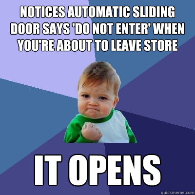 notices automatic sliding door says 'do not enter' when you're about to leave store it opens  Success Kid