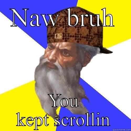 NAW BRUH YOU KEPT SCROLLIN Scumbag Advice God