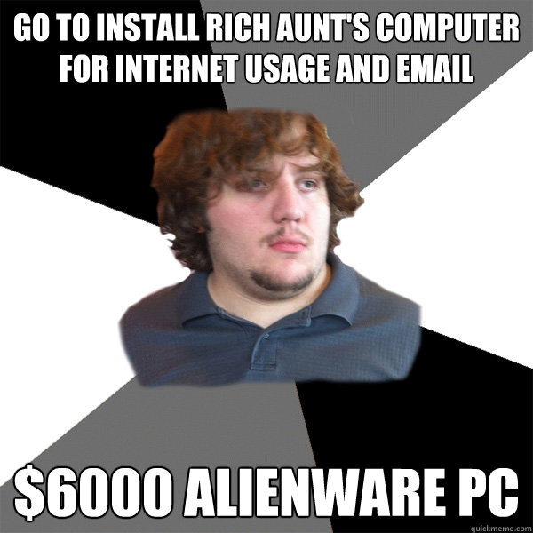 go to install rich aunt's computer for internet usage and email $6000 alienware PC  Family Tech Support Guy