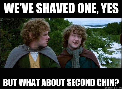 we've shaved one, yes but what about second chin? - we've shaved one, yes but what about second chin?  Hobbits Merry and Pippin