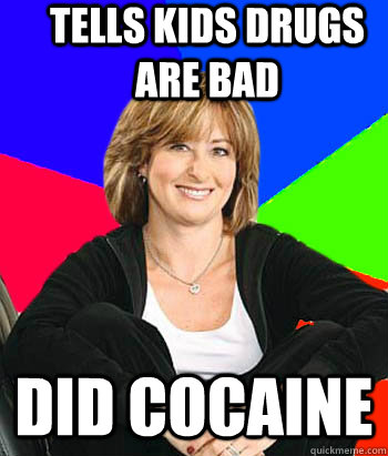 Tells kids drugs are bad Did cocaine - Tells kids drugs are bad Did cocaine  Sheltering Suburban Mom